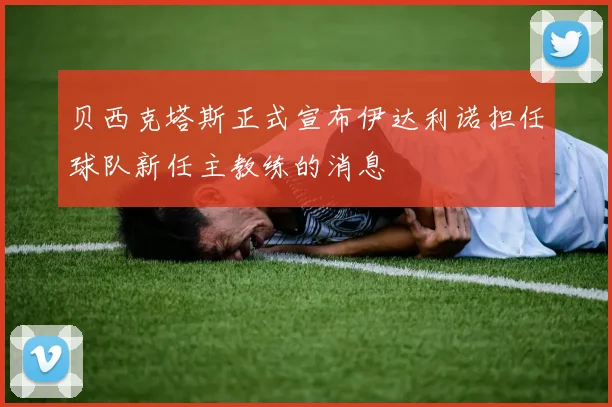 贝西克塔斯正式宣布伊达利诺担任球队新任主教练的消息
