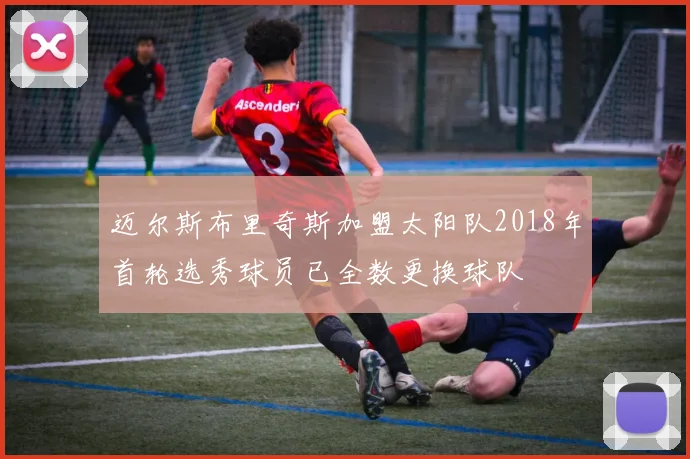 迈尔斯布里奇斯加盟太阳队2018年首轮选秀球员已全数更换球队